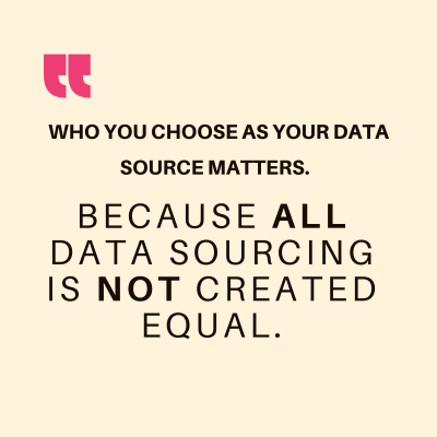 Who you choose as your data source matters. Because all data sourcing is not created equal.